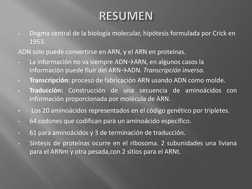 RESUMEN Dogma central de la biología molecular, hipótesis formulada por Crick en ADN sólo puede convertirse en ARN, y el ARN en proteínas.