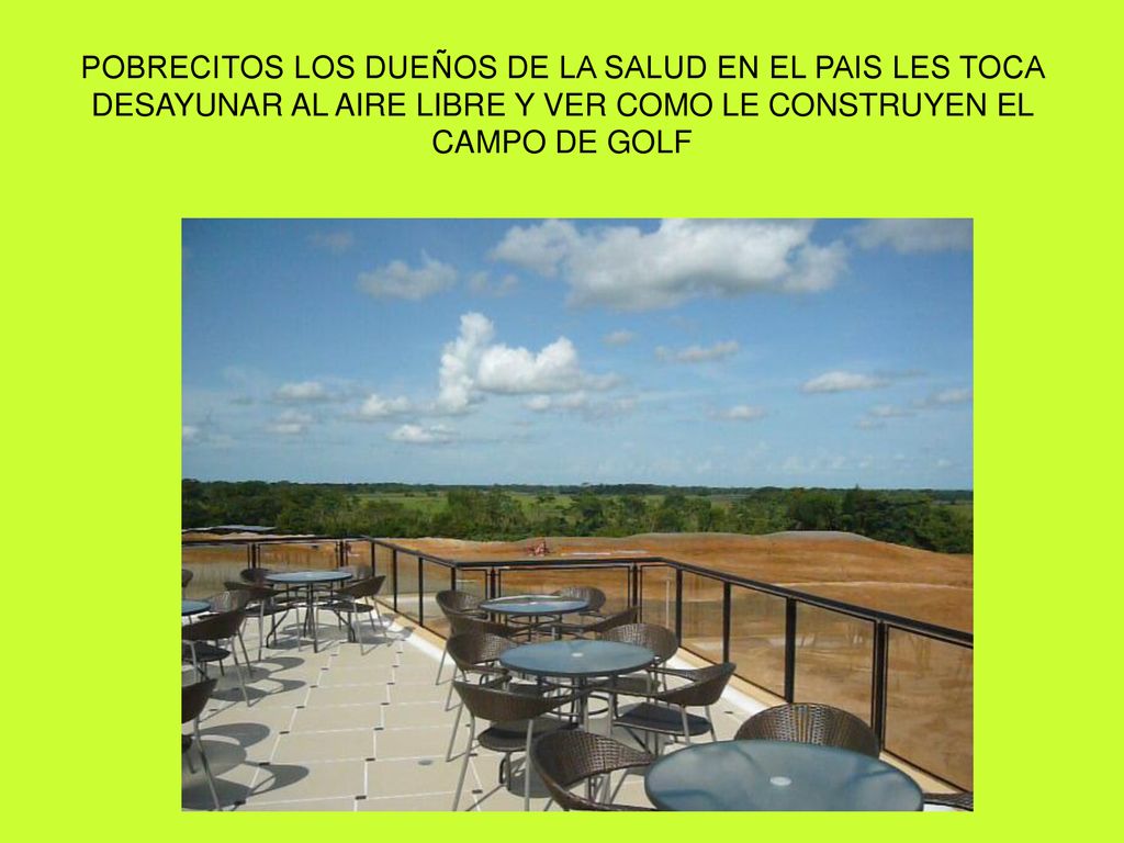 POBRECITOS LOS DUEÑOS DE LA SALUD EN EL PAIS LES TOCA DESAYUNAR AL AIRE LIBRE Y VER COMO LE CONSTRUYEN EL CAMPO DE GOLF