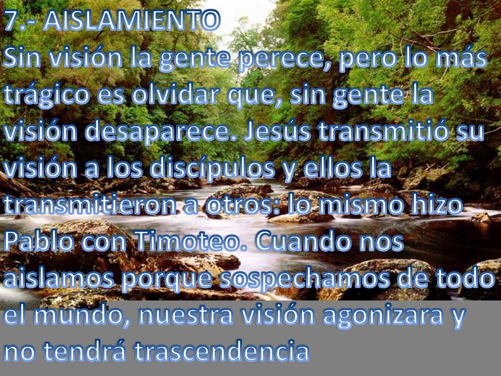 7.- AISLAMIENTO Sin visión la gente perece, pero lo más trágico es olvidar que, sin gente la visión desaparece.