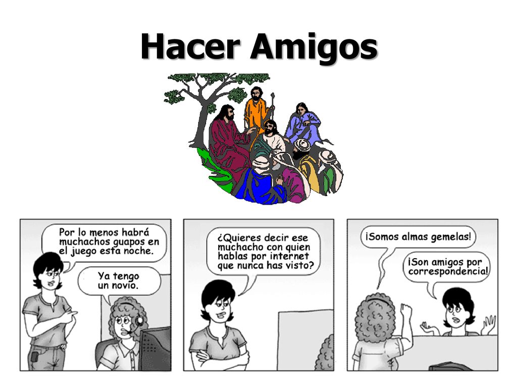 Hacer Amigos La computadora es maravilloso, pero no es el método preferido de la interacción social.