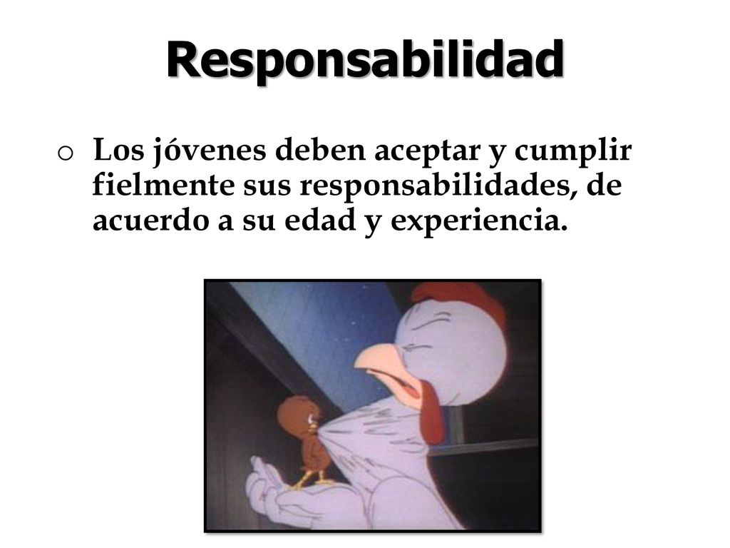 Responsabilidad Los jóvenes deben aceptar y cumplir fielmente sus responsabilidades, de acuerdo a su edad y experiencia.
