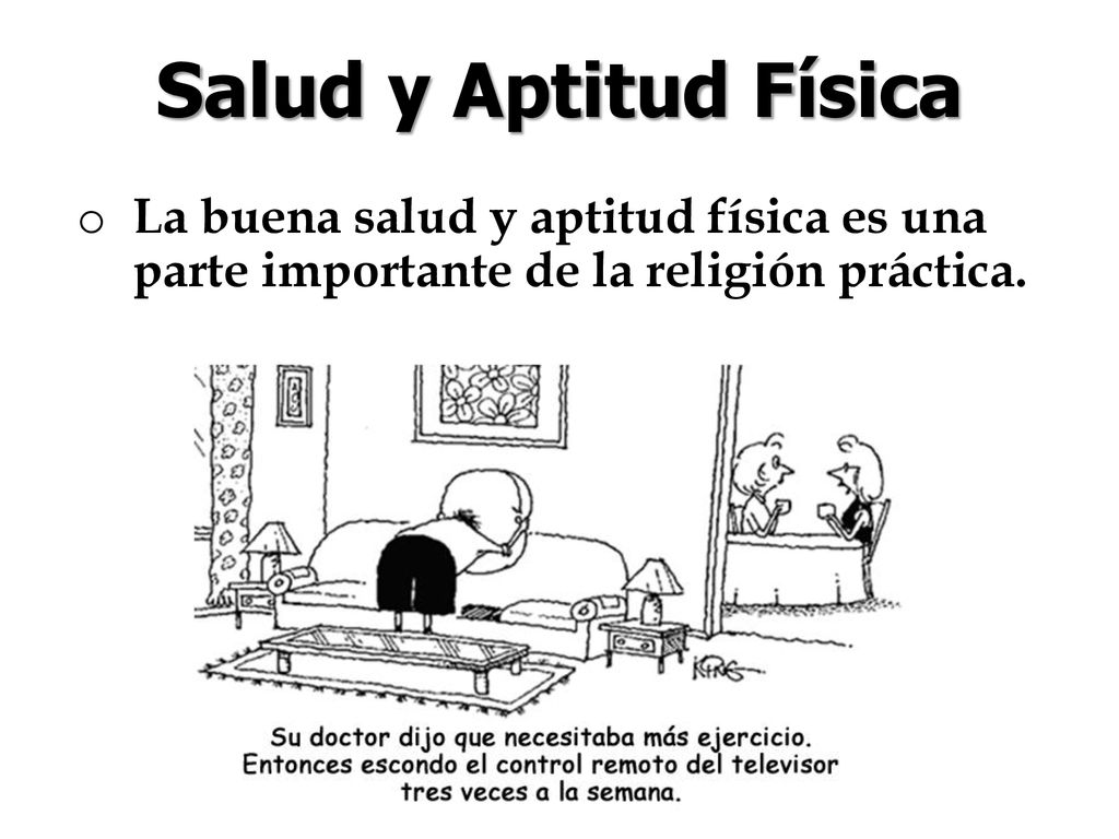 Salud y Aptitud Física La buena salud y aptitud física es una parte importante de la religión práctica.