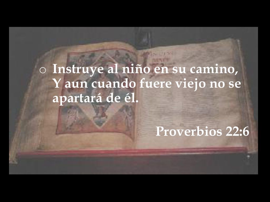 Instruye al niño en su camino, Y aun cuando fuere viejo no se apartará de él.
