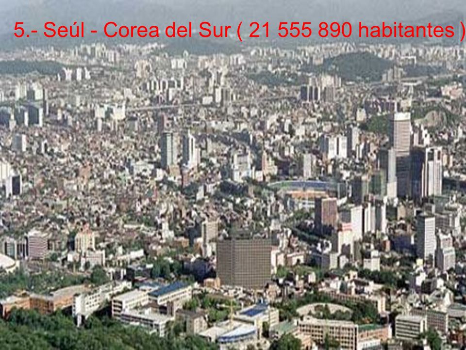 5.- Seúl - Corea del Sur ( habitantes )