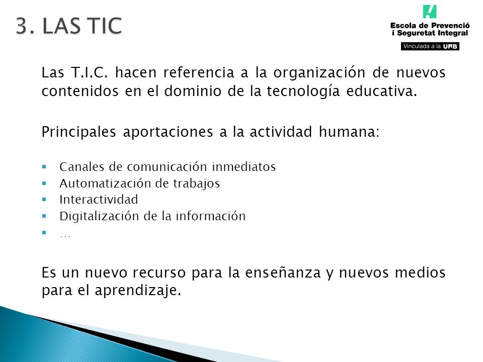 3. LAS TIC Las T.I.C. hacen referencia a la organización de nuevos contenidos en el dominio de la tecnología educativa.