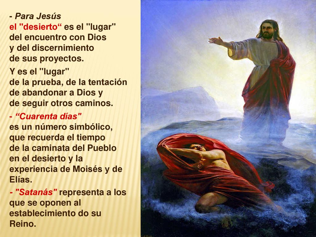 - Para Jesús el desierto es el lugar del encuentro con Dios. y del discernimiento. de sus proyectos.