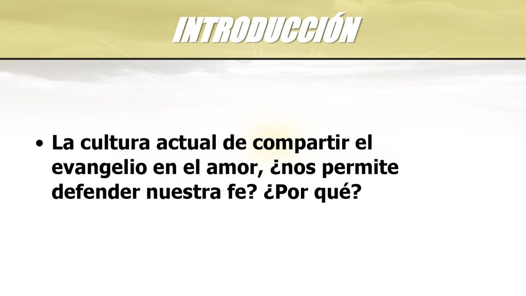 INTRODUCCIÓN La cultura actual de compartir el evangelio en el amor, ¿nos permite defender nuestra fe.