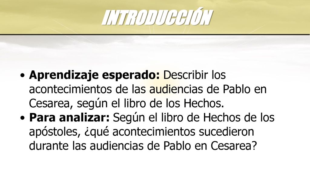 INTRODUCCIÓN Aprendizaje esperado: Describir los acontecimientos de las audiencias de Pablo en Cesarea, según el libro de los Hechos.