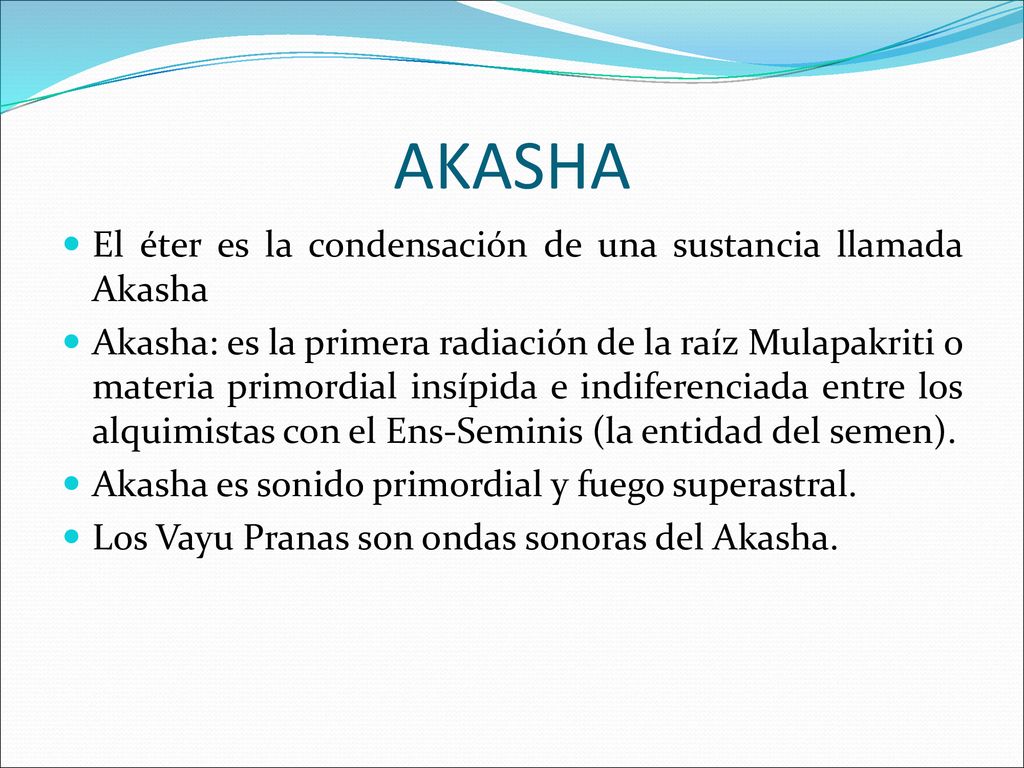 AKASHA El éter es la condensación de una sustancia llamada Akasha