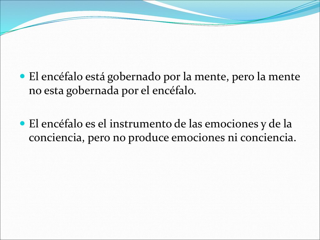 El encéfalo está gobernado por la mente, pero la mente no esta gobernada por el encéfalo.