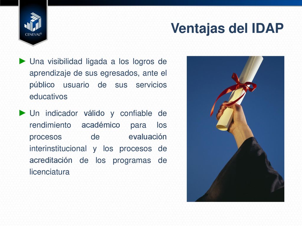 Ventajas del IDAP Una visibilidad ligada a los logros de aprendizaje de sus egresados, ante el público usuario de sus servicios educativos.