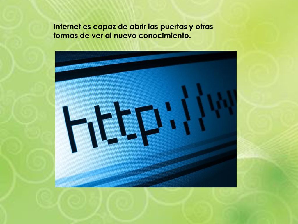 Internet es capaz de abrir las puertas y otras formas de ver al nuevo conocimiento.