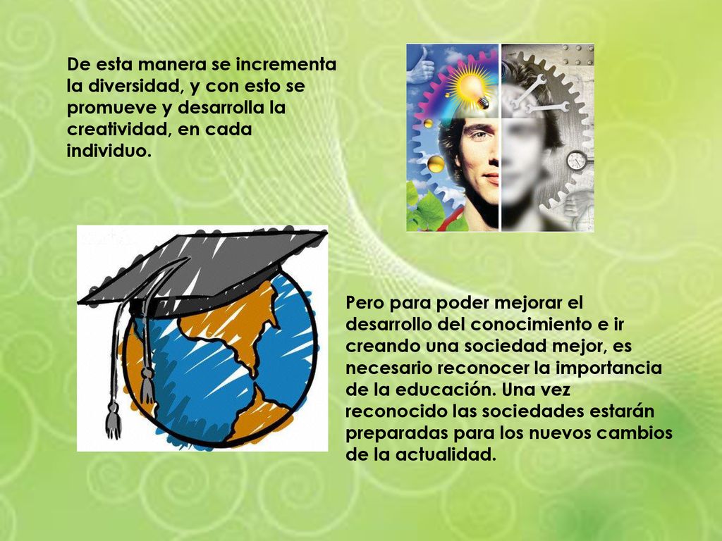 De esta manera se incrementa la diversidad, y con esto se promueve y desarrolla la creatividad, en cada individuo.