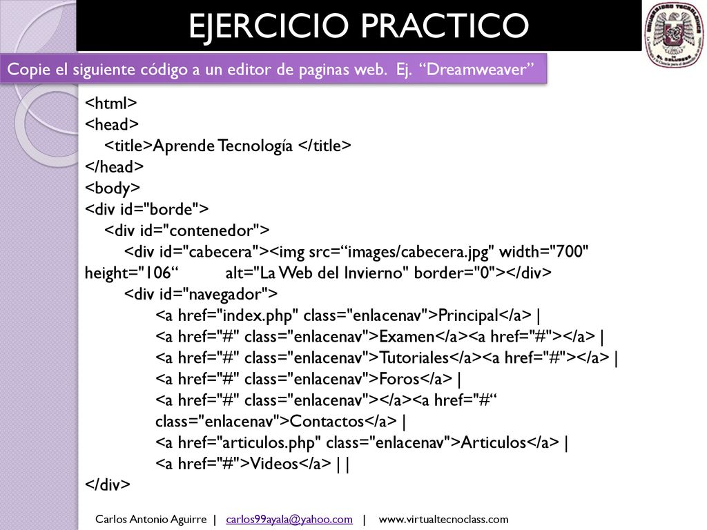 EJERCICIO PRACTICO Copie el siguiente código a un editor de paginas web. Ej. Dreamweaver <html>