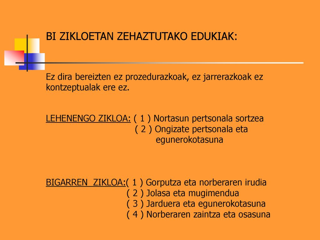 BI ZIKLOETAN ZEHAZTUTAKO EDUKIAK: Ez dira bereizten ez prozedurazkoak, ez jarrerazkoak ez kontzeptualak ere ez.