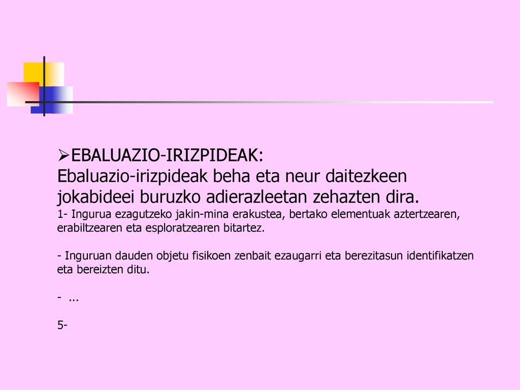 EBALUAZIO-IRIZPIDEAK: Ebaluazio-irizpideak beha eta neur daitezkeen jokabideei buruzko adierazleetan zehazten dira.