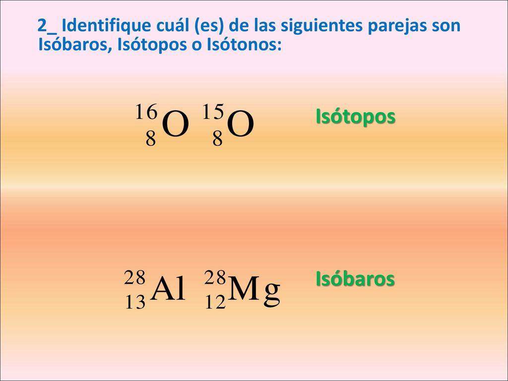 2_ Identifique cuál (es) de las siguientes parejas son Isóbaros, Isótopos o Isótonos:
