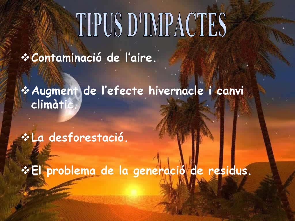 TIPUS D IMPACTES Contaminació de l’aire. Augment de l’efecte hivernacle i canvi climàtic. La desforestació.