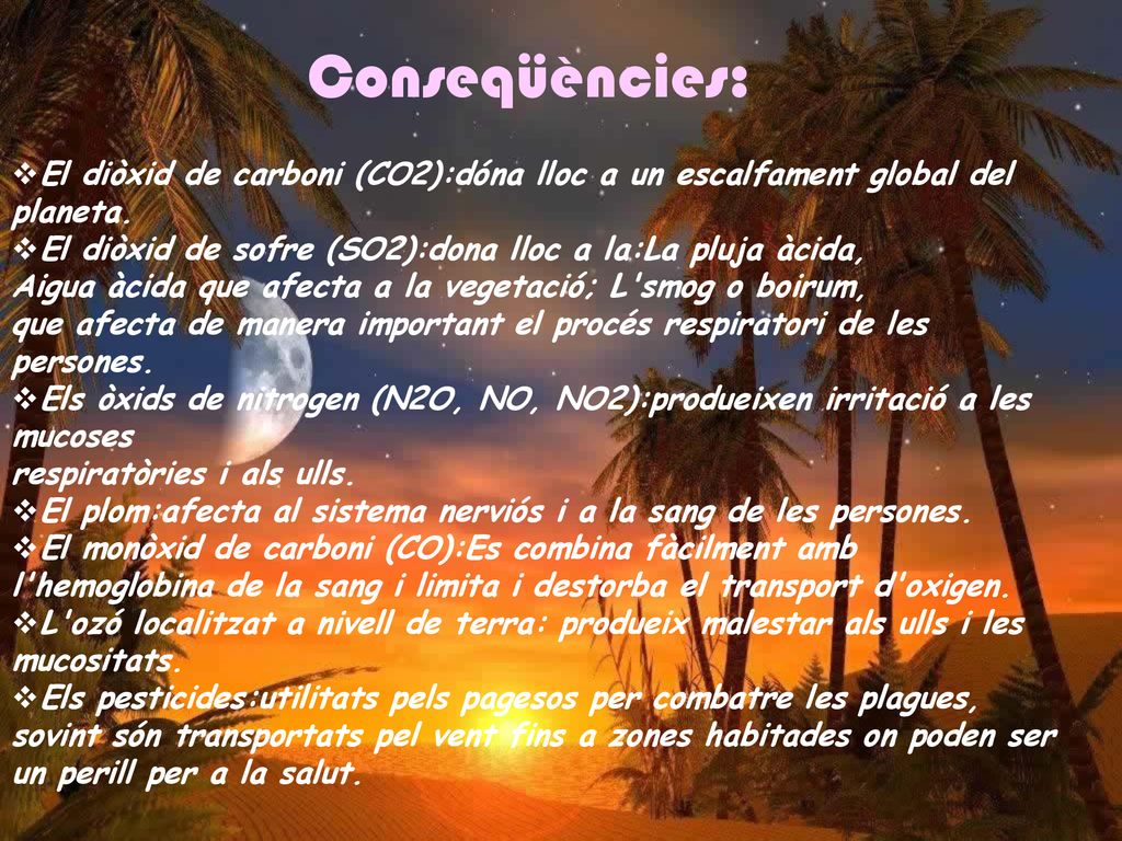 Conseqüències: El diòxid de carboni (CO2):dóna lloc a un escalfament global del planeta. El diòxid de sofre (SO2):dona lloc a la:La pluja àcida,