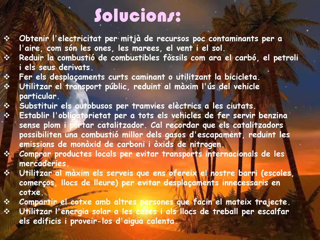 Solucions: Obtenir l electricitat per mitjà de recursos poc contaminants per a l aire, com són les ones, les marees, el vent i el sol.