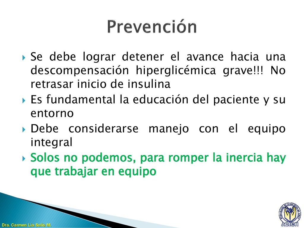 Prevención Se debe lograr detener el avance hacia una descompensación hiperglicémica grave!!! No retrasar inicio de insulina.