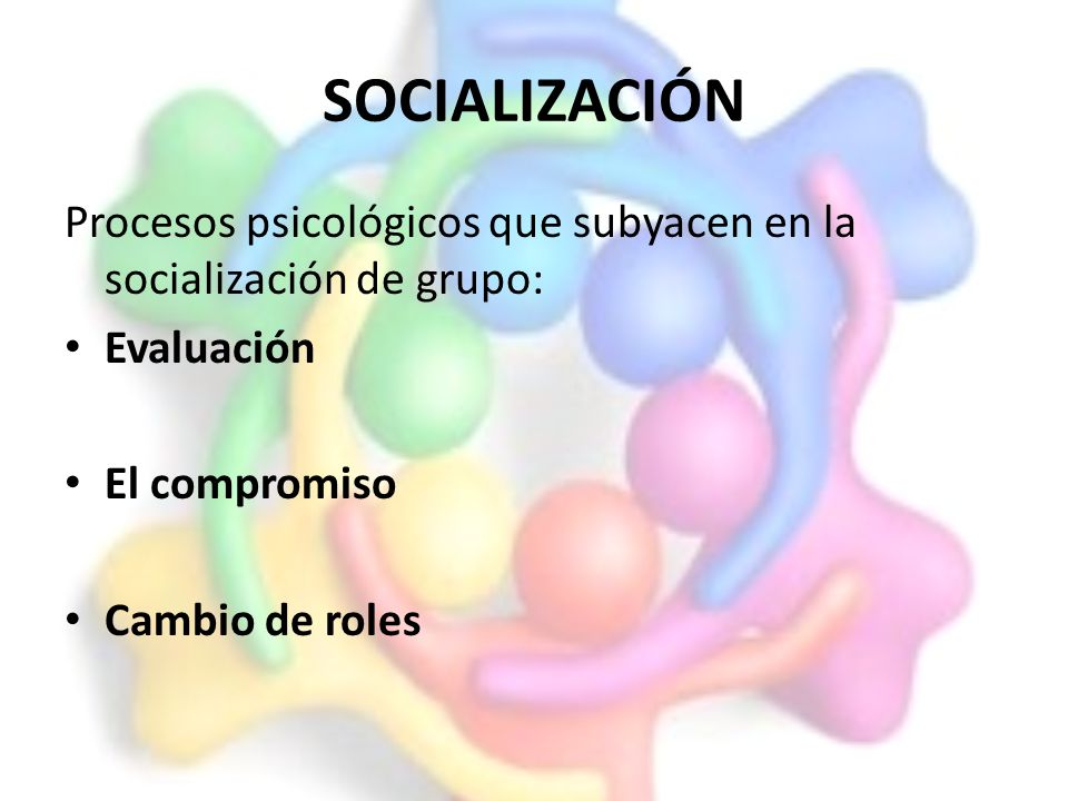 SOCIALIZACIÓN Procesos psicológicos que subyacen en la socialización de grupo: Evaluación. El compromiso.