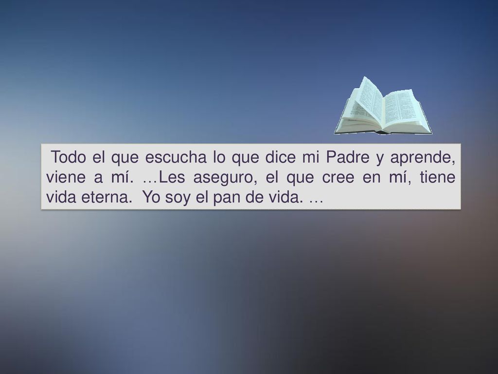 Todo el que escucha lo que dice mi Padre y aprende, viene a mí