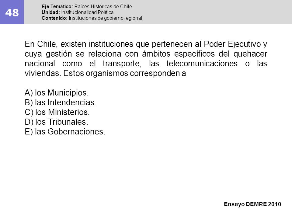 48 Eje Temático: Raíces Históricas de Chile. Unidad: Institucionalidad Política. Contenido: Instituciones de gobierno regional.