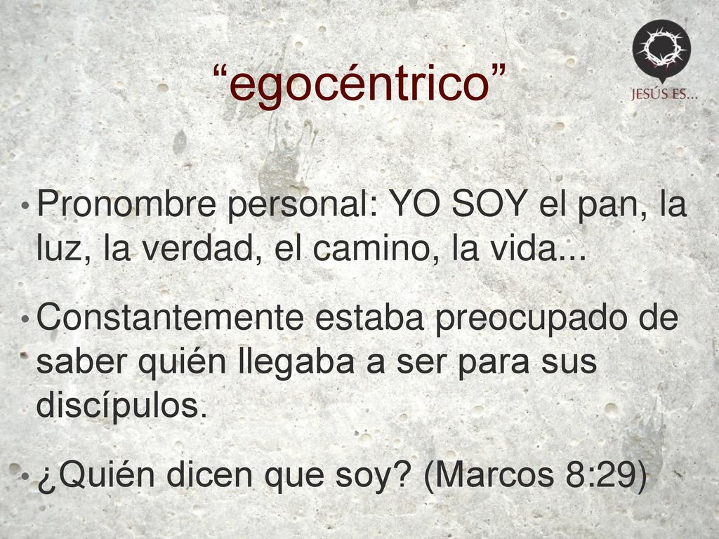 egocéntrico Pronombre personal: YO SOY el pan, la luz, la verdad, el camino, la vida...