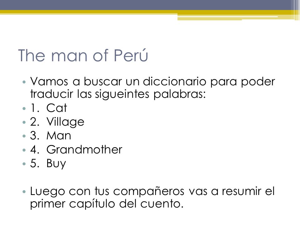 The man of Perú Vamos a buscar un diccionario para poder traducir las sigueintes palabras: 1. Cat.