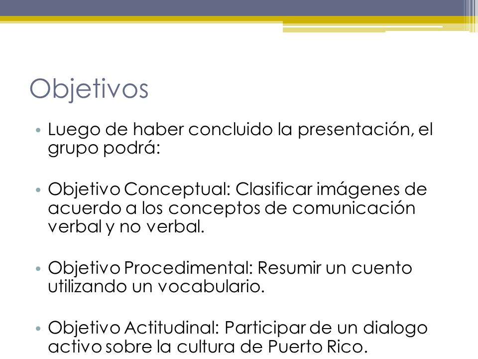 Objetivos Luego de haber concluido la presentación, el grupo podrá: