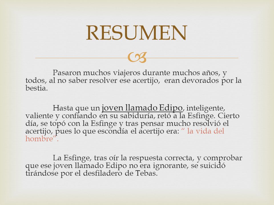 RESUMEN Pasaron muchos viajeros durante muchos años, y todos, al no saber resolver ese acertijo, eran devorados por la bestia.