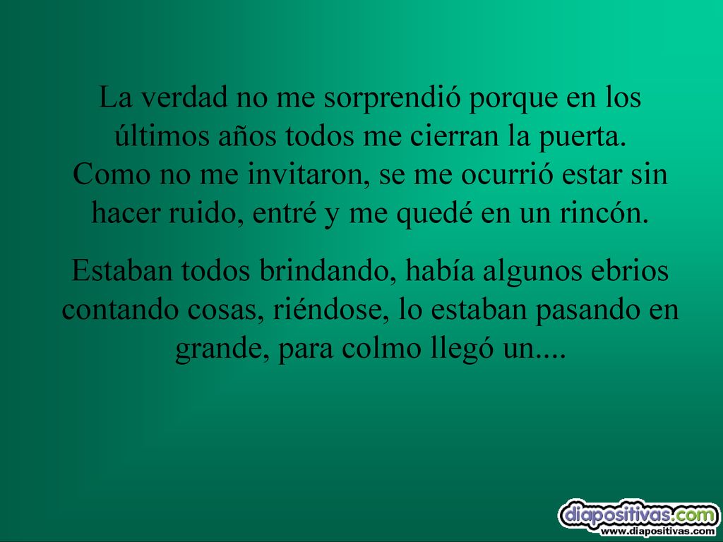 La verdad no me sorprendió porque en los últimos años todos me cierran la puerta. Como no me invitaron, se me ocurrió estar sin hacer ruido, entré y me quedé en un rincón.