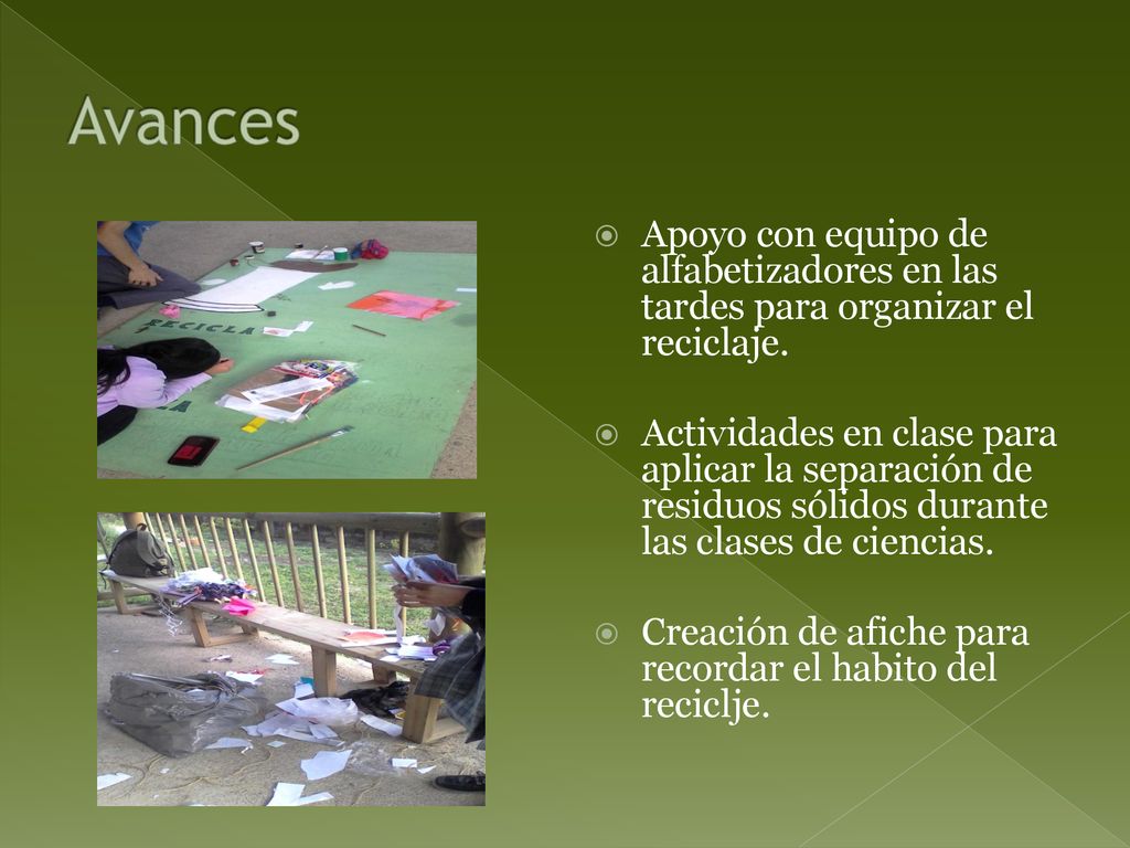 Avances Apoyo con equipo de alfabetizadores en las tardes para organizar el reciclaje.