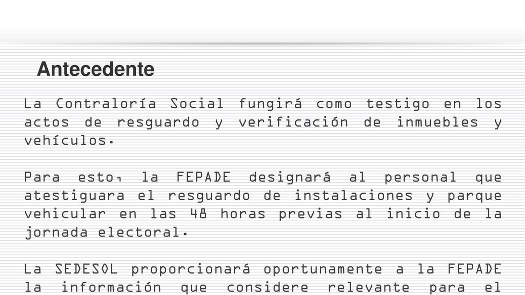 Antecedente La Contraloría Social fungirá como testigo en los actos de resguardo y verificación de inmuebles y vehículos.