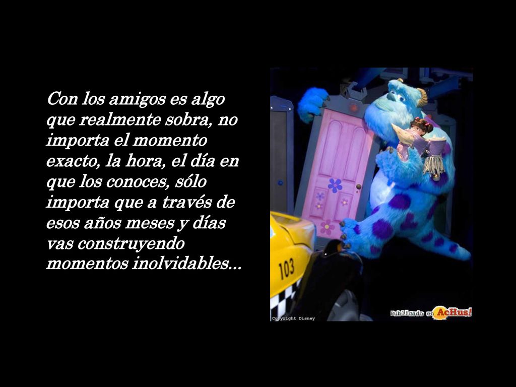Con los amigos es algo que realmente sobra, no importa el momento exacto, la hora, el día en que los conoces, sólo importa que a través de esos años meses y días vas construyendo momentos inolvidables...