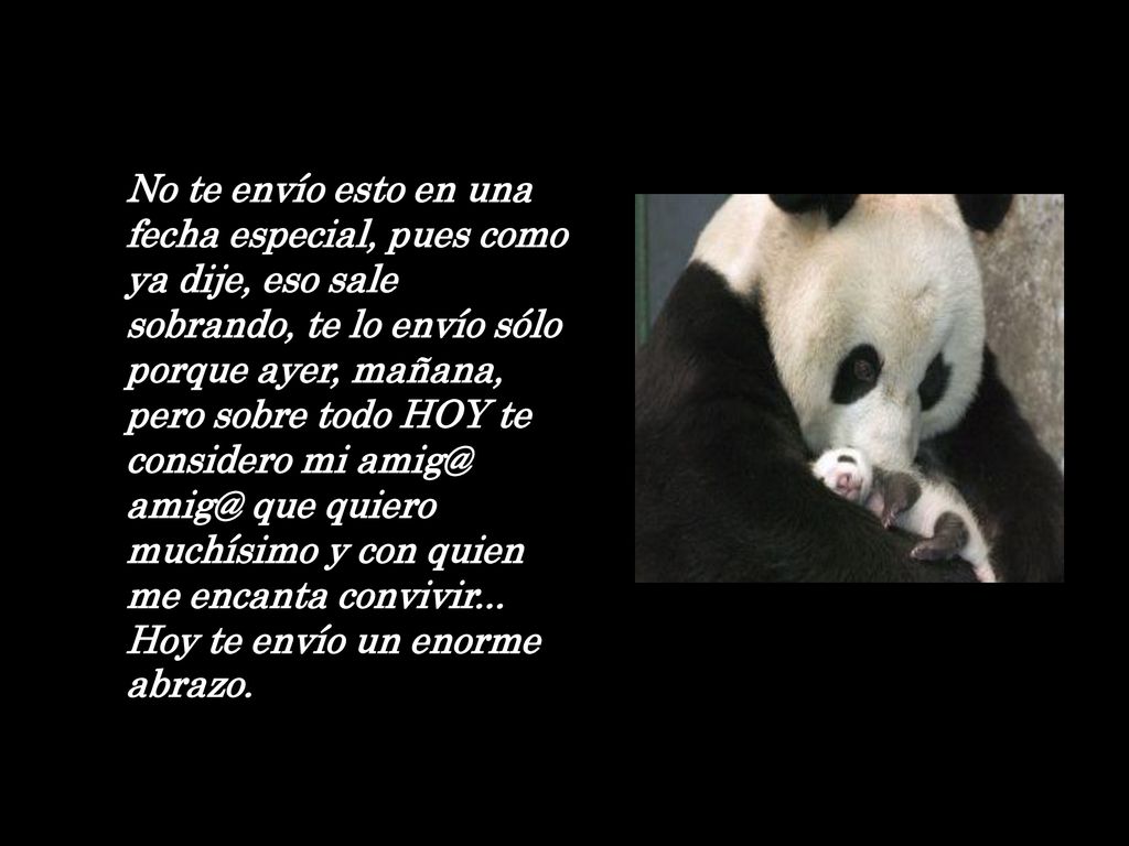 No te envío esto en una fecha especial, pues como ya dije, eso sale sobrando, te lo envío sólo porque ayer, mañana, pero sobre todo HOY te considero mi  que quiero muchísimo y con quien me encanta convivir...