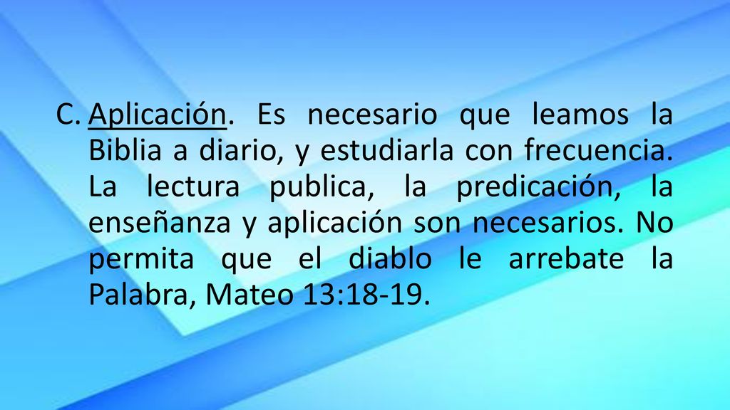 Aplicación. Es necesario que leamos la Biblia a diario, y estudiarla con frecuencia.