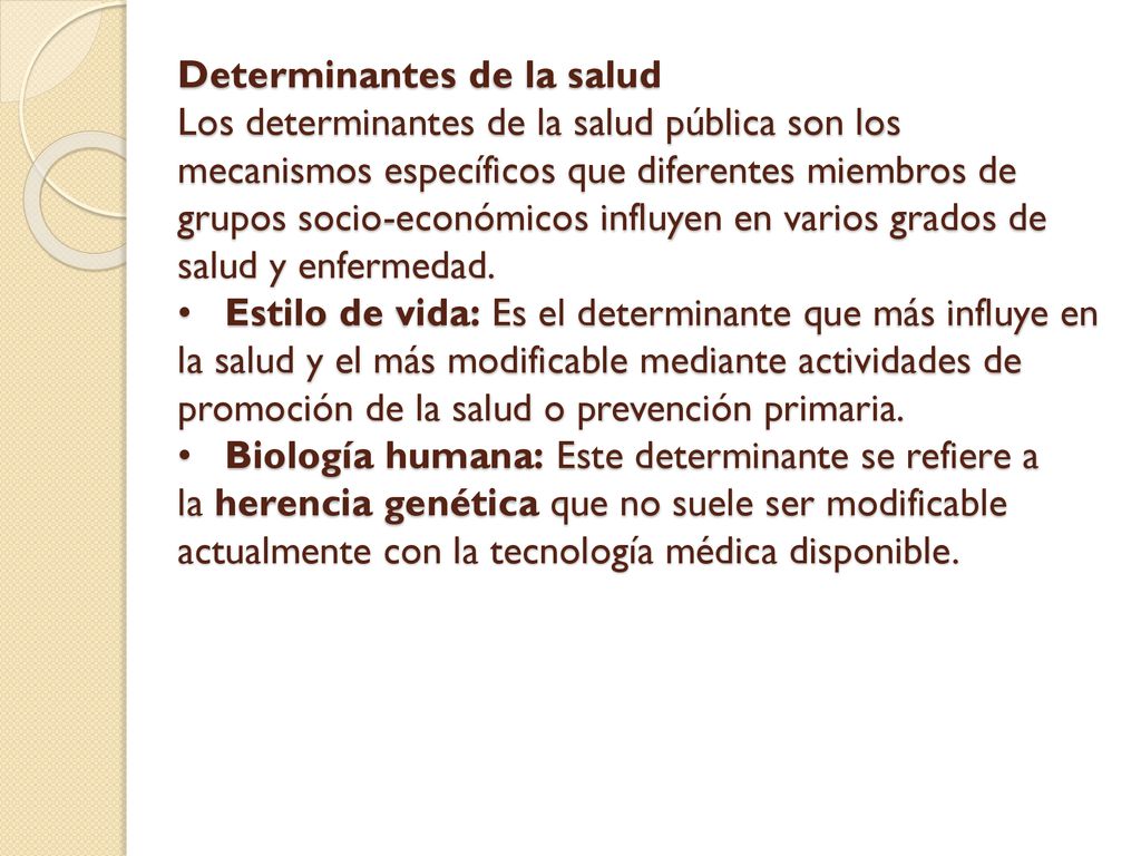 Determinantes de la salud Los determinantes de la salud pública son los mecanismos específicos que diferentes miembros de grupos socio-económicos influyen en varios grados de salud y enfermedad.