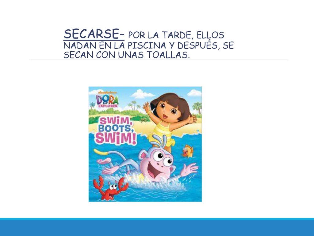 secarse- Por la tarde, ellos nadan en la piscina y después, se secan con unas toallas.