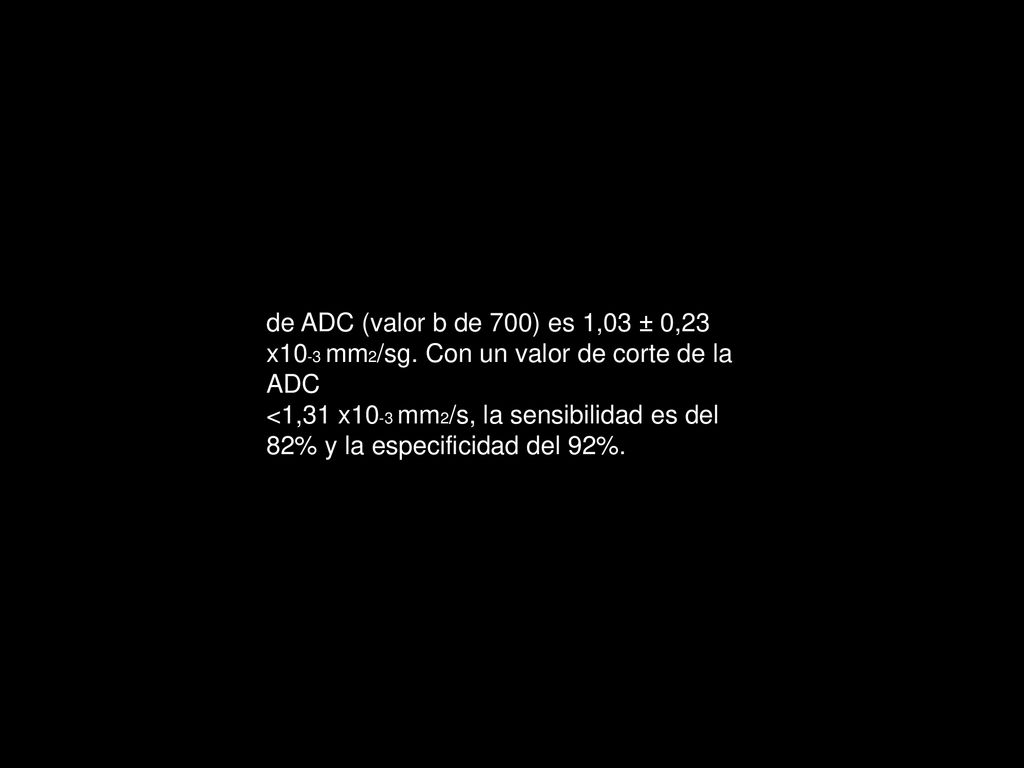 de ADC (valor b de 700) es 1,03 ± 0,23 x10-3 mm2/sg