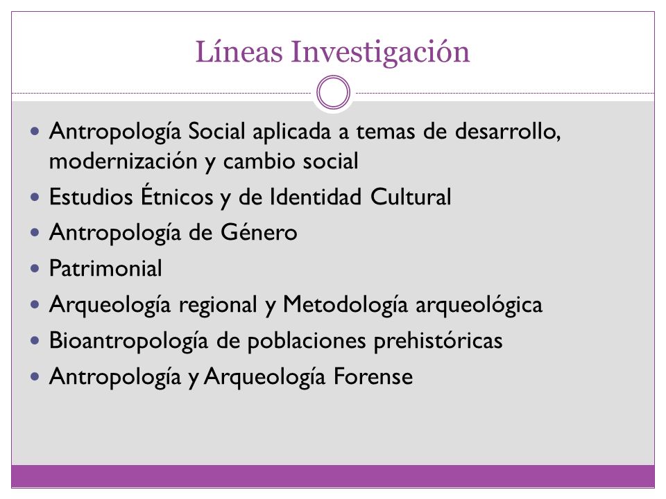 Líneas Investigación Antropología Social aplicada a temas de desarrollo, modernización y cambio social.