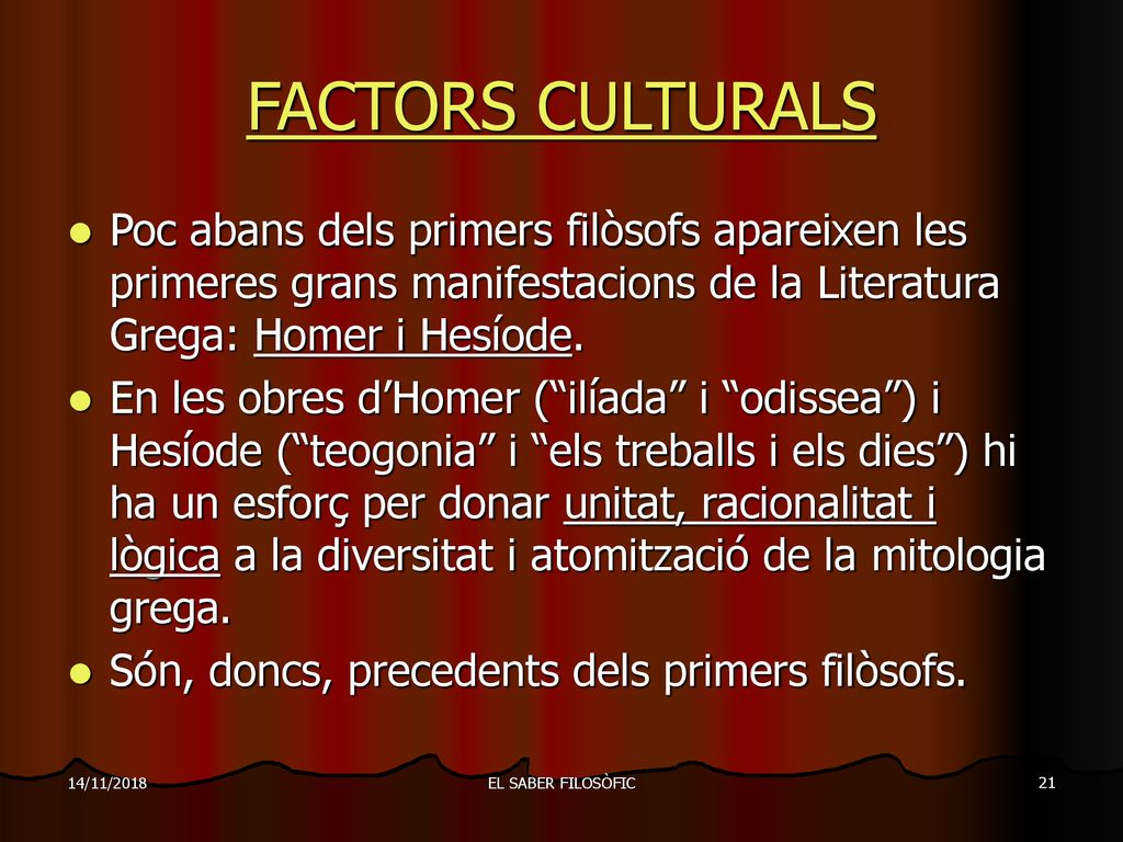 14/11/2018 FACTORS CULTURALS. Poc abans dels primers filòsofs apareixen les primeres grans manifestacions de la Literatura Grega: Homer i Hesíode.