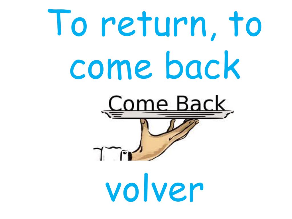To return, to come back volver