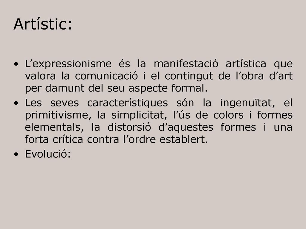 Artístic: L’expressionisme és la manifestació artística que valora la comunicació i el contingut de l’obra d’art per damunt del seu aspecte formal.