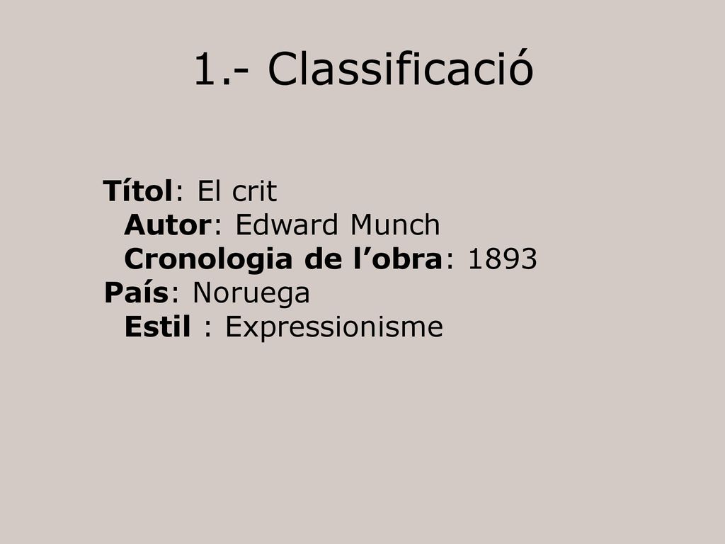 1.- Classificació Autor: Edward Munch Cronologia de l’obra: 1893