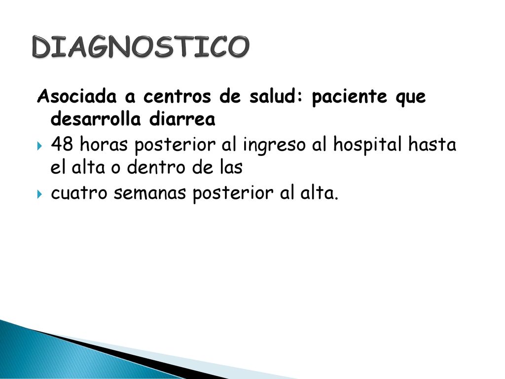 DIAGNOSTICO Asociada a centros de salud: paciente que desarrolla diarrea. 48 horas posterior al ingreso al hospital hasta el alta o dentro de las.