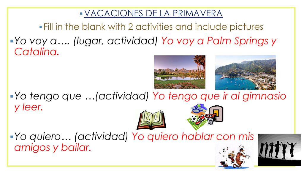 Yo voy a…. (lugar, actividad) Yo voy a Palm Springs y Catalina.