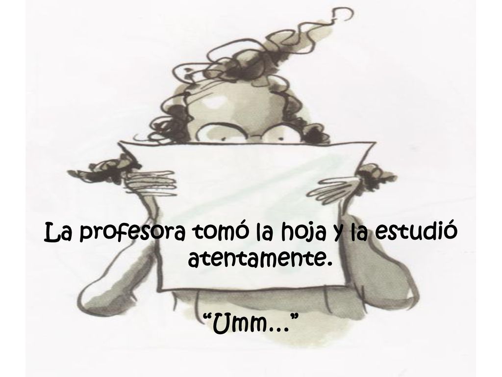 La profesora tomó la hoja y la estudió atentamente.