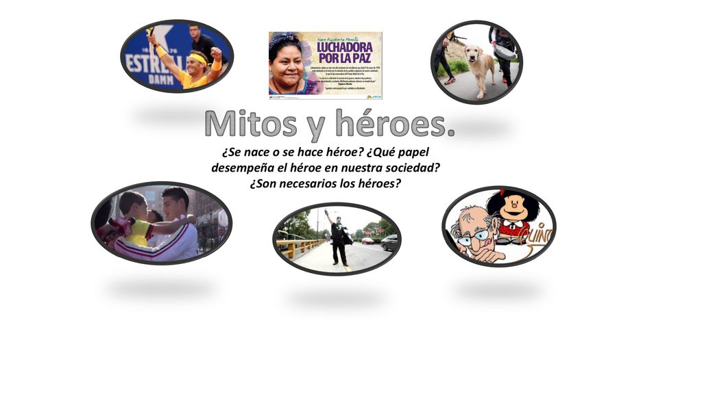 Mitos y héroes. ¿Se nace o se hace héroe. ¿Qué papel desempeña el héroe en nuestra sociedad.
